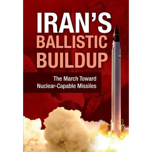 Iran's Ballistic Buildup: The March Toward Nuclear-Capable Missiles - Hardcover