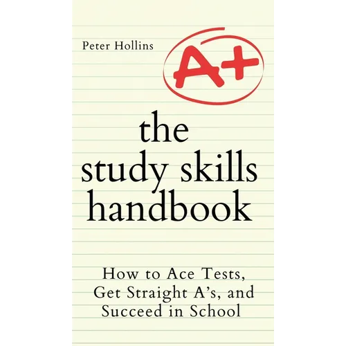 The Study Skills Handbook: How to Ace Tests, Get Straight A's, and Succeed in School - Hardcover