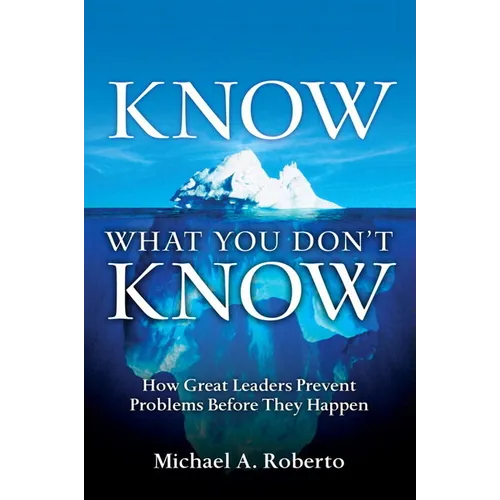 Know What You Don't Know: How Great Leaders Prevent Problems Before They Happen - Paperback