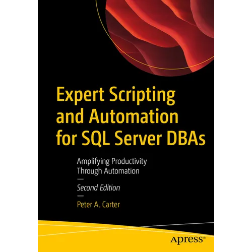 Expert Scripting and Automation for SQL Server DBAs: Amplifying Productivity Through Automation - Paperback