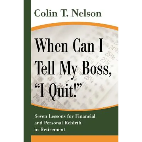 When Can I Tell My Boss, I Quit!: Seven Lessons for Financial and Personal Rebirth in Retirement - Paperback