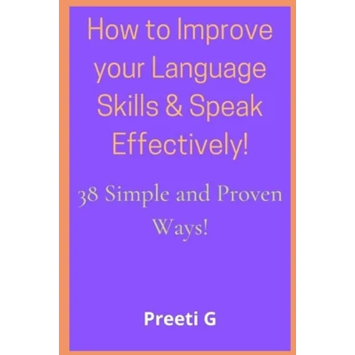 How to Improve your Language Skills & Speak Effectively!: 38 Simple & Proven Ways! - Paperback