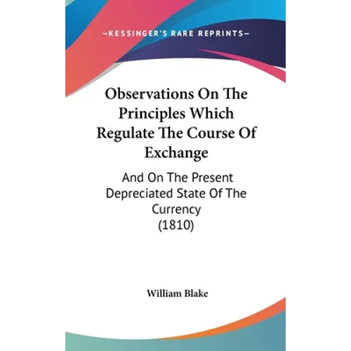 Observations On The Principles Which Regulate The Course Of Exchange: And On The Present Depreciated State Of The Currency (1810) - Hardcover