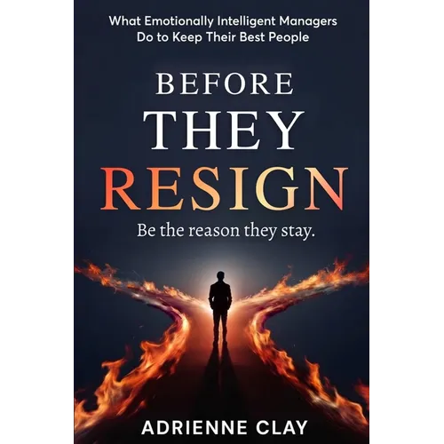 Before They Resign: What Emotionally Intelligent Managers Do to Keep Their Best People - Paperback