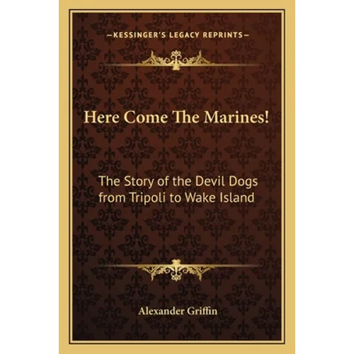 Here Come The Marines!: The Story of the Devil Dogs from Tripoli to Wake Island - Paperback