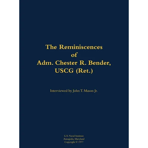 The Reminiscences of Adm. Chester R. Bender, USCG (Ret.): 1914-1986 - Hardcover