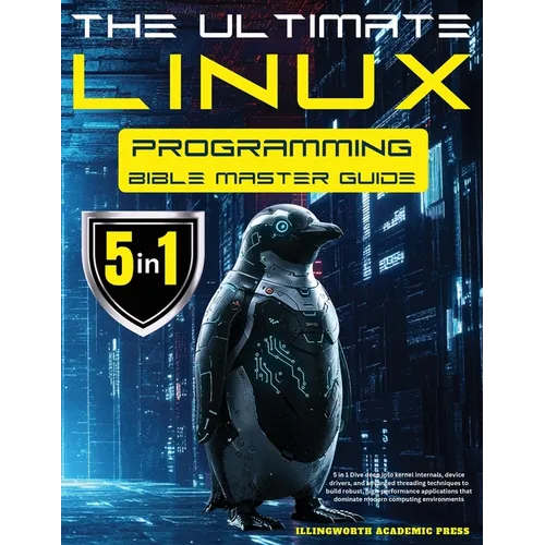 The Ultimate Linux Programming Bible Master Guide: 5 in 1 Dive Deep Into Kernel Internals, Device Drivers, and Advanced Threading Techniques to Build - Paperback
