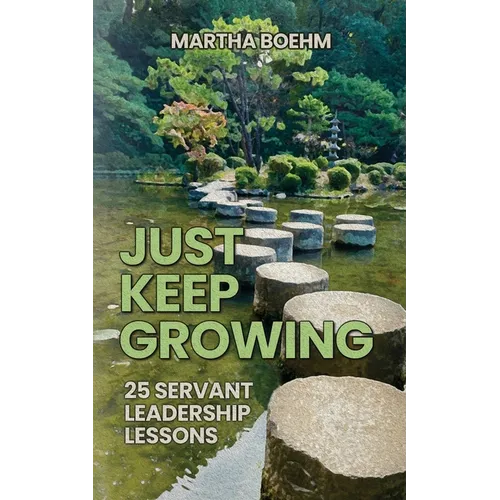 Just Keep Growing: 25 Servant Leadership Lessons