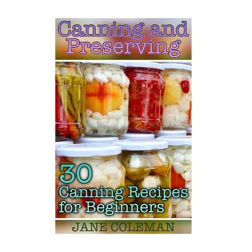 Canning and Preserving: 30 Canning Recipes for Beginners: (Homemade Canning, Canning Recipes) - Paperback