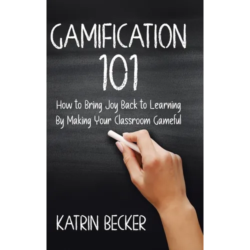Gamification 101: How to Bring Joy Back to Learning By Making Your Classroom Gameful - Hardcover