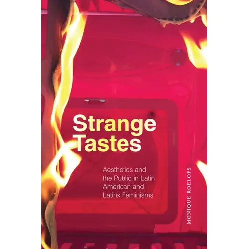 Strange Tastes: Aesthetics and the Public in Latin American and Latinx Feminisms - Hardcover