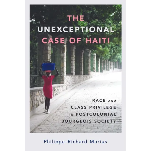 Unexceptional Case of Haiti: Race and Class Privilege in Postcolonial Bourgeois Society - Paperback