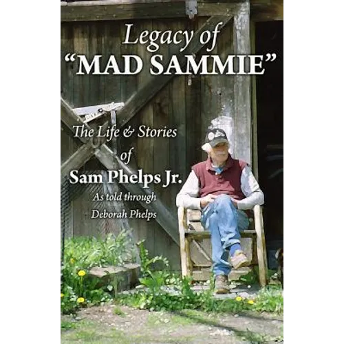 Legacy of Mad Sammie: The Life and Stories of Sam Phelps, Jr. - Paperback