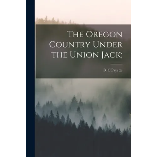 The Oregon Country Under the Union Jack; - Paperback