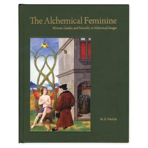 The Alchemical Feminine: Women, Gender and Sexuality in Alchemical Images - Hardcover