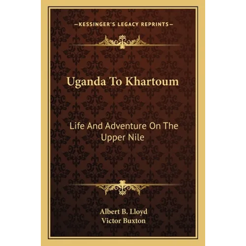 Uganda To Khartoum: Life And Adventure On The Upper Nile - Paperback