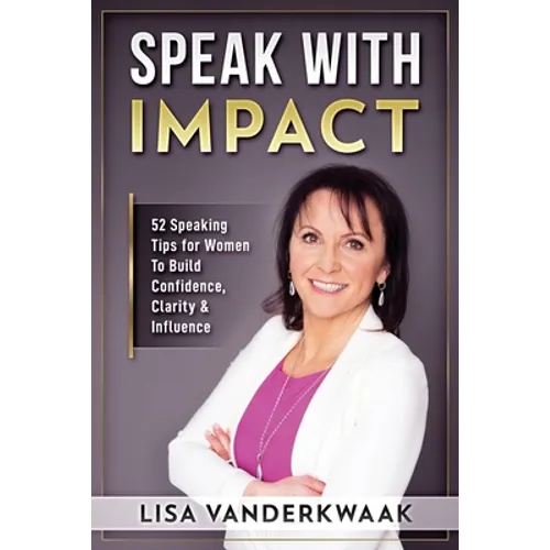 Speak with Impact: 52 Speaking Tips for Women to Build Confidence, Clarity & Influence - Paperback