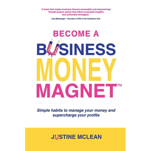 Become a Business Money Magnet: Simple Habits to Manage Your Money and Supercharge Your Profits - Paperback