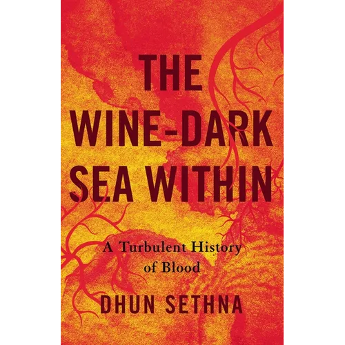 The Wine-Dark Sea Within: A Turbulent History of Blood - Hardcover
