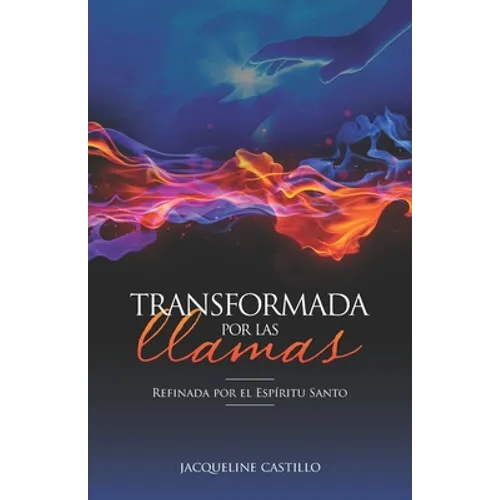 Transformada Por Las Llamas: Refinada por el fuego del Espíritu Santo - Paperback