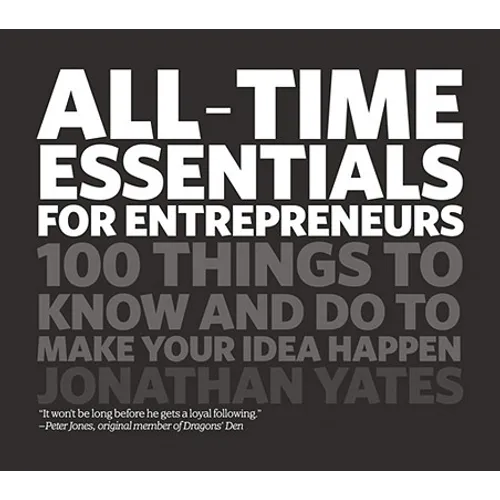 All Time Essentials for Entrepreneurs: 100 Things to Know and Do to Make Your Idea Happen - Paperback