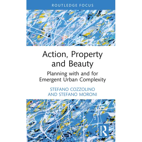 Action, Property and Beauty: Planning with and for Emergent Urban Complexity - Hardcover