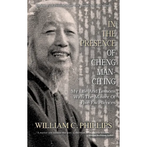 In The Presence Of Cheng Man-Ch'ing: My Life And Lessons With The Master Of Five Excellences - Hardcover
