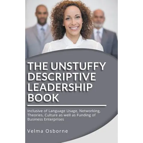 The Unstuffy Descriptive Leadership Book - Revised Edition: Inclusive of Language Usage, Networking, Theories, Culture as well as Funding of Business - Paperback