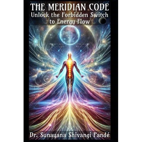 The Meridian Code: Unlock the Forbidden Switch to Energy Flow - Paperback