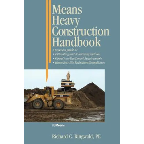 Means Heavy Construction Handbook: A Practical Guide to Estimating and Accounting Methods; Operations/Equipment Requirements; Hazardous Site Evaluat - Paperback
