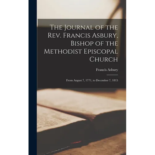 The Journal of the Rev. Francis Asbury, Bishop of the Methodist Episcopal Church: From August 7, 1771, to December 7, 1815 - Hardcover