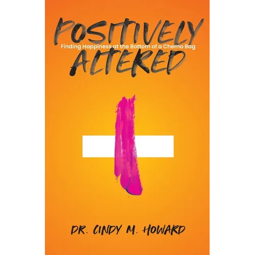 Positively Altered: Finding Happiness at the Bottom of a Chemo Bag - Paperback