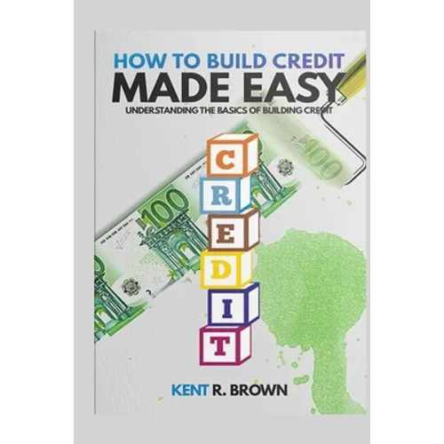 How To Build Credit Made Easy: Understanding The Basics of Building Credit - Paperback