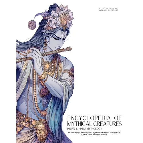Encyclopedia of Mythical Creatures - Indian & Hindu Mythology: An Illustrated Bestiary of Legendary Beasts, Monsters & Spirits from Ancient Worlds. - Paperback