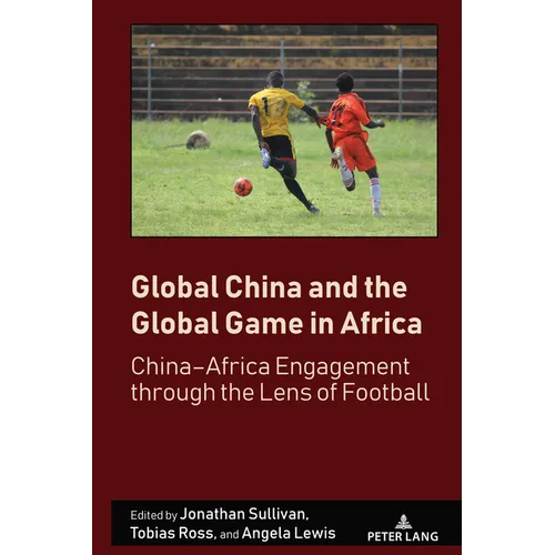 Global China and the Global Game in Africa: China-Africa Engagement through the Lens of Football - Hardcover