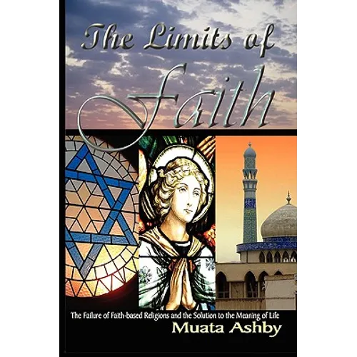 The Limits of Faith: The Failure of Faith-based Religions and the Solution to the Meaning of Life - Paperback