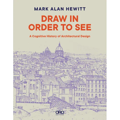 Draw in Order to See: A Cognitive History of Architectural Design - Paperback
