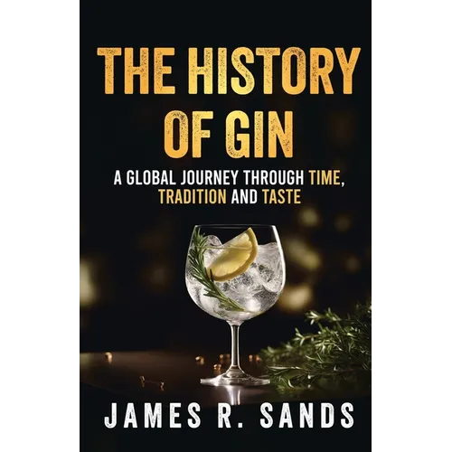 The History Of Gin: A Global Journey Through Time, Tradition and Taste - Paperback