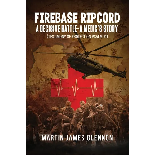 Firebase Ripcord: A Decisive Battle-A Medic's Story (Testimony of Protection Psalm 91)