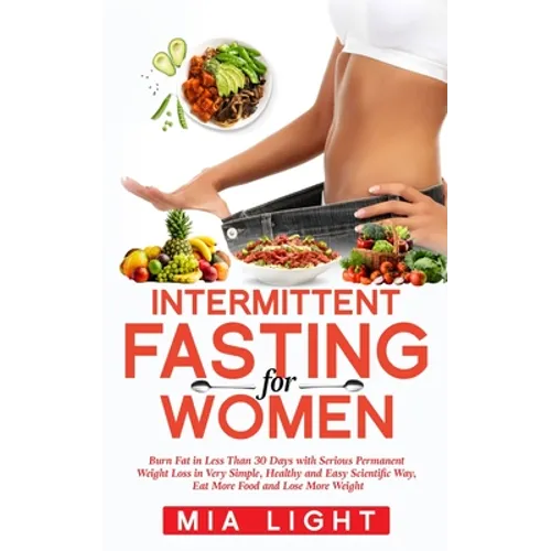 Intermittent Fasting for Women: Burn Fat in Less Than 30 Days with Serious Permanent Weight Loss in Very Simple, Healthy and Easy Scientific Way, Eat - Paperback