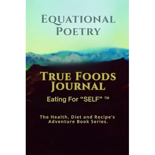Equational Poetry True Foods Journal: Eating For Self - Paperback