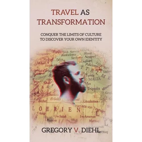 Travel As Transformation: Conquer the Limits of Culture to Discover Your Own Identity - Hardcover