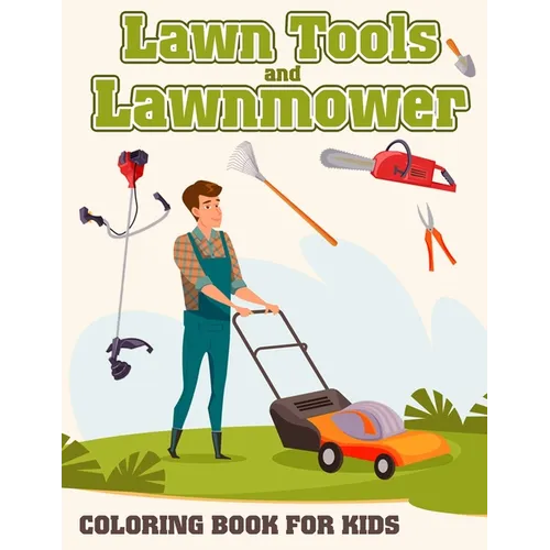 Lawn Tools And Lawnmower Coloring Book For Kids: Coloring pages filled with Lawn Tools And Lawnmower Jumbo Illustrations For Boys And Girls - Paperback