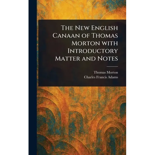 The New English Canaan of Thomas Morton With Introductory Matter and Notes - Hardcover