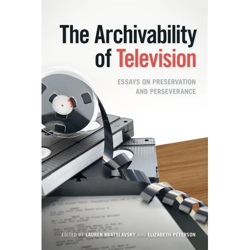The Archivability of Television: Essays on Preservation and Perseverance - Paperback