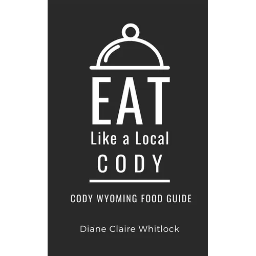 Eat Like a Local- Cody: Cody Wyoming Food Guide - Paperback