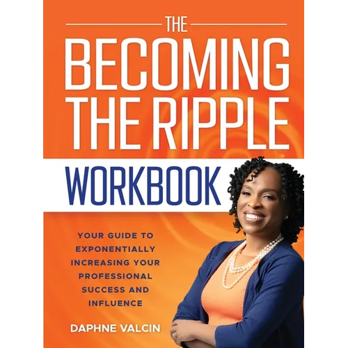 The Becoming the Ripple Workbook: Your Guide To Exponentially Increasing Your Professional Success and Influence - Paperback