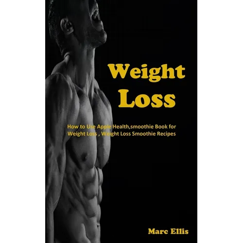 Weight Loss: How to Use Apple Health, smoothie Book for Weight Loss, Weight Loss Smoothie Recipes - Paperback