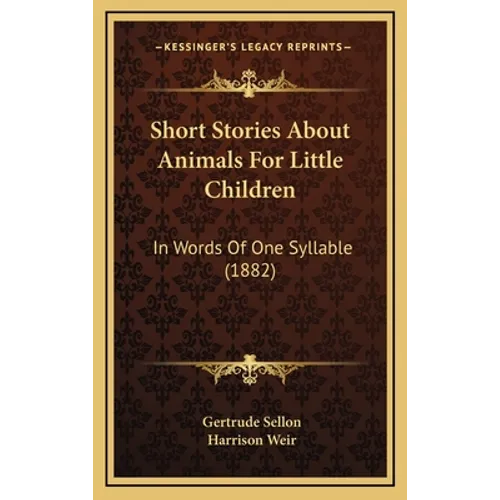 Short Stories About Animals For Little Children: In Words Of One Syllable (1882) - Hardcover