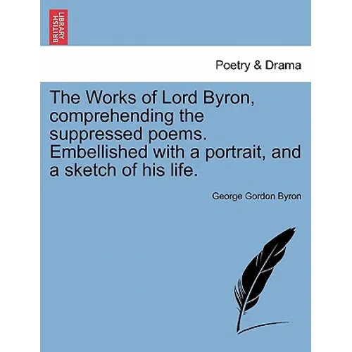 The Works of Lord Byron, Comprehending the Suppressed Poems. Embellished with a Portrait, and a Sketch of His Life. - Paperback
